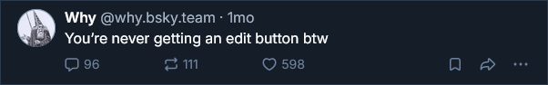 Why: You're never getting an edit button, by the way.
